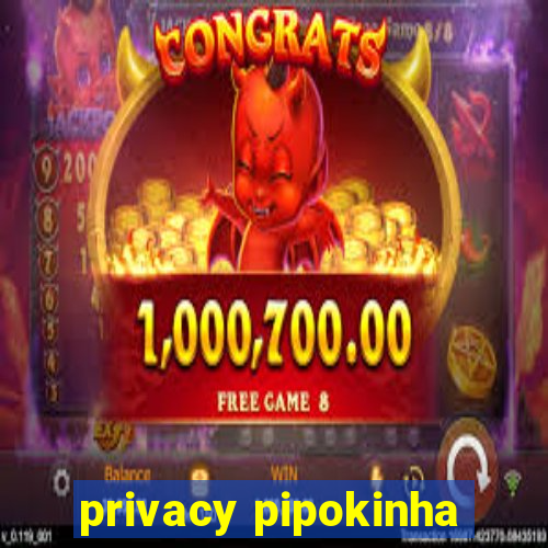 privacy pipokinha